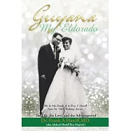 Guyana-my Eldorado: T h e L i f e , t h e L ove , a n d t h e A d ve n t u r e s of Dr Frank A Haniff, MD.(aka Abdool