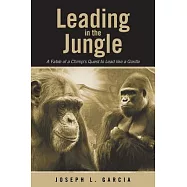 Leading in the Jungle: A Fable of a Chimp’s Quest to Lead Like a Gorilla