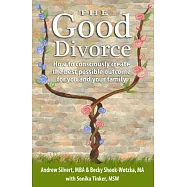 The Good Divorce: How to Consciously Create the Best Possible Outcome for You and Your Family