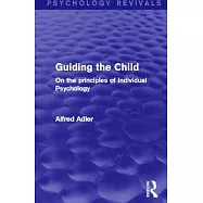 Guiding the Child: On the Principles of Individual Psychology