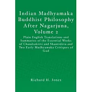 Indian Madhyamaka Buddhist Philosophy After Nagarjuna: Plain English Translations and Summaries of the Essential Works of Chandr