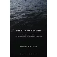 The Risk of Reading: How Literature Helps Us to Understand Ourselves and the World