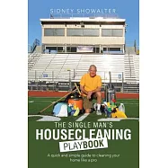 The Single Man&rsquo;s Housecleaning Playbook: A Quick and Simple Guide to Cleaning Your Home Like a Pro