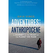 Adventures in the Anthropocene: A Journey to the Heart of the Planet We Made