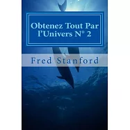 Obtenez Tout Par L&rsquo;univers: Amour, Argent, Sant&eacute;, Libert&eacute;, Carri&eacute;re, Paix