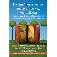 Creating Books for the Young in the New South Africa: Essays on Authors and Illustrators of Children’s and Young Adult Literatur