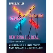 Rewiring the Real: In Conversation with William Gaddis, Richard Powers, Mark Danielewski, and Don Delillo