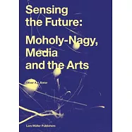 Sensing the Future: Moholy-Nagy, Media and the Arts