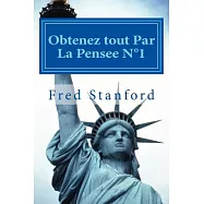 Obtenez Tout Par La Pensee: Sante, Amour, Argent, Paix de l&rsquo;esprit, Liberte et Plus Encore