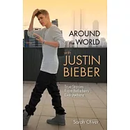 Around the World With Justin Bieber: True Stories from Beliebers Everywhere