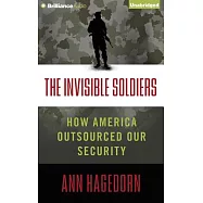 The Invisible Soldiers: How America Outsourced Our Security: Library Edition