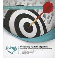 Overcoming Top Sales Objections: How to Handle the Most Difficult Sales Objections to Closing a Sale