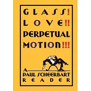 Glass! Love!! Perpetual Motion!!!: A Paul Scheerbart Reader
