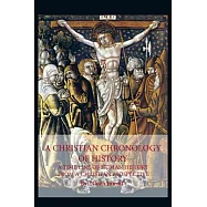 A Christian Chronology of History: A Time Line of Human History from a Christian Prospective