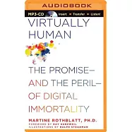 Virtually Human: The Promise - and the Peril - of Digital Immortality