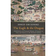 The Eagle and the Dragon: Globalization and European Dreams of Conquest in China and America in the Sixteenth Century