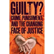 Guilty?: Crime, Punishment, and the Changing Face of Justice