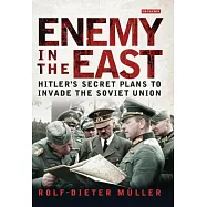 Enemy in the East: Hitler’s Secret Plans to Invade the Soviet Union
