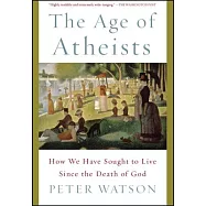 The Age of Atheists: How We Have Sought to Live Since the Death of God