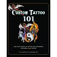 Custom Tattoo 101: A Beginner’s Guide to Customizing and Designing Your Unique Tattoo: Over 1000 Stencils & Tattoos for Customiz