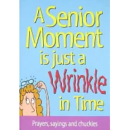 A Senior Moment Is Just a Wrinkle in Time: Prayers, Sayings and Chuckles