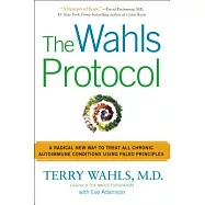 The Wahls Protocol: A Radical New Way to Treat All Chronic Autoimmune Conditions Using Paleo Principles