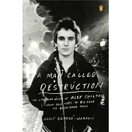 A Man Called Destruction: The Life and Music of Alex Chilton, from Box Tops to Big Star to Backdoor Man