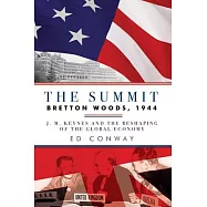 The Summit: Bretton Woods, 1944: J. M. Keynes and the Reshaping of the Global Economy