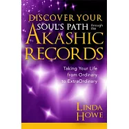Discover Your Soul&rsquo;s Path Through the Akashic Records: Taking Your Life from Ordinary to Extraordinary