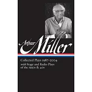 Arthur Miller: Collected Plays 1987-2004 with Stage and Radio Plays of the 1930s & 40s