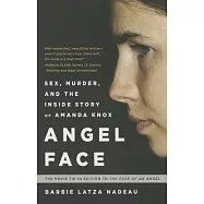 Angel Face: Sex, Murder, and the Inside Story of Amanda Knox [The Movie Tie-In to the Face of an Angel]