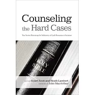 Counseling the Hard Cases: True Stories Illustrating the Sufficiency of God’s Resources in Scripture