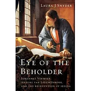 Eye of the Beholder：Johannes Vermeer, Antoni van Leeuwenhoek, and the Reinvention of Seeing