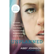 Unplanned: The Dramatic True Story of a Former Planned Parenthood Leader&rsquo;s Eye-Opening Journey Across the Life Line