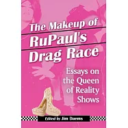 The Makeup of Rupaul&rsquo;s Drag Race: Essays on the Queen of Reality Shows