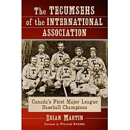 The Tecumsehs of the International Association: Canada&rsquo;s First Major League Baseball Champions
