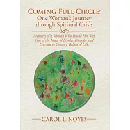 Coming Full Circle: One Woman&rsquo;s Journey Through Spiritual Crisis: Memoirs of a Woman Who Found Her Way Out of the Maze