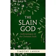 Slain God: Anthropologists and the Christian Faith