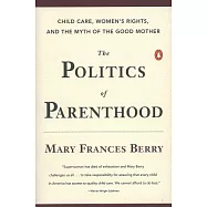 The Politics of Parenthood: Child Care, Women&rsquo;s Rights, and the Myth of the Good Mother
