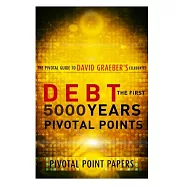 Debt: The First 5000 Years: Pivotal Points - The Pivotal Guide to David Graeber&rsquo;s Celebrated Book