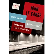 The First Three Novels: Call for the Dead, a Murder of Quality, the Spy Who Came in from the Cold