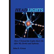 Headlights . . .: How I Turned the Lights Back on After My Stroke and Aphasia
