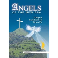 Angels of the New Era: 33 Days to Teach Your Soul How to Fly