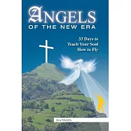 Angels of the New Era: 33 Days to Teach Your Soul How to Fly