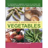 The Cook&rsquo;s Encyclopedia of Vegetables: A Visual Guide to Vegetables and How to Use Them, with 100 Delicious Recipes for