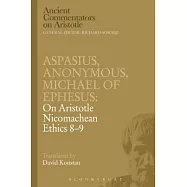 Aspasius, Michael of Ephesus, Anonymous: On Aristotle Nicomachean Ethics 8-9