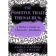 The Positive Trait Thesaurus: A Writer’s Guide to Character Attributes