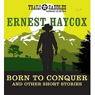 Born to Conquer and Other Short Stories: Born to Conquer / Clouds on the Circle P / An Evening’s Entertainment / Ride the River