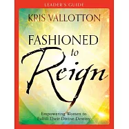 Fashioned to Reign Leader&rsquo;s Guide: Empowering Women to Fulfill Their Divine Destiny