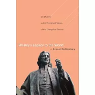 Wesley’s Legacy to the World: Six Studies in the Permanent Values of the Evangelical Revival